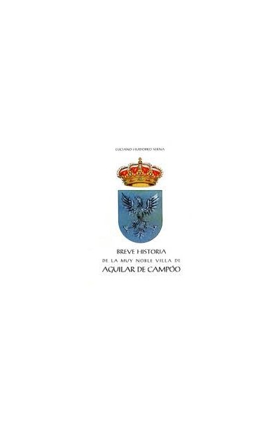 BREVE HISTORIA DE LA MUY NOBLE VILLA DE AGUILAR DE CAMPOO